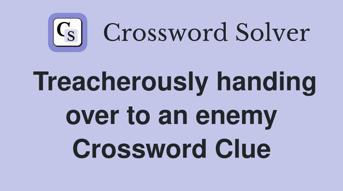 Treacherously handing over to an enemy Crossword Clue