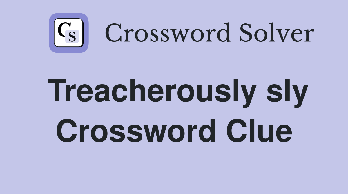 Treacherously sly Crossword Clue