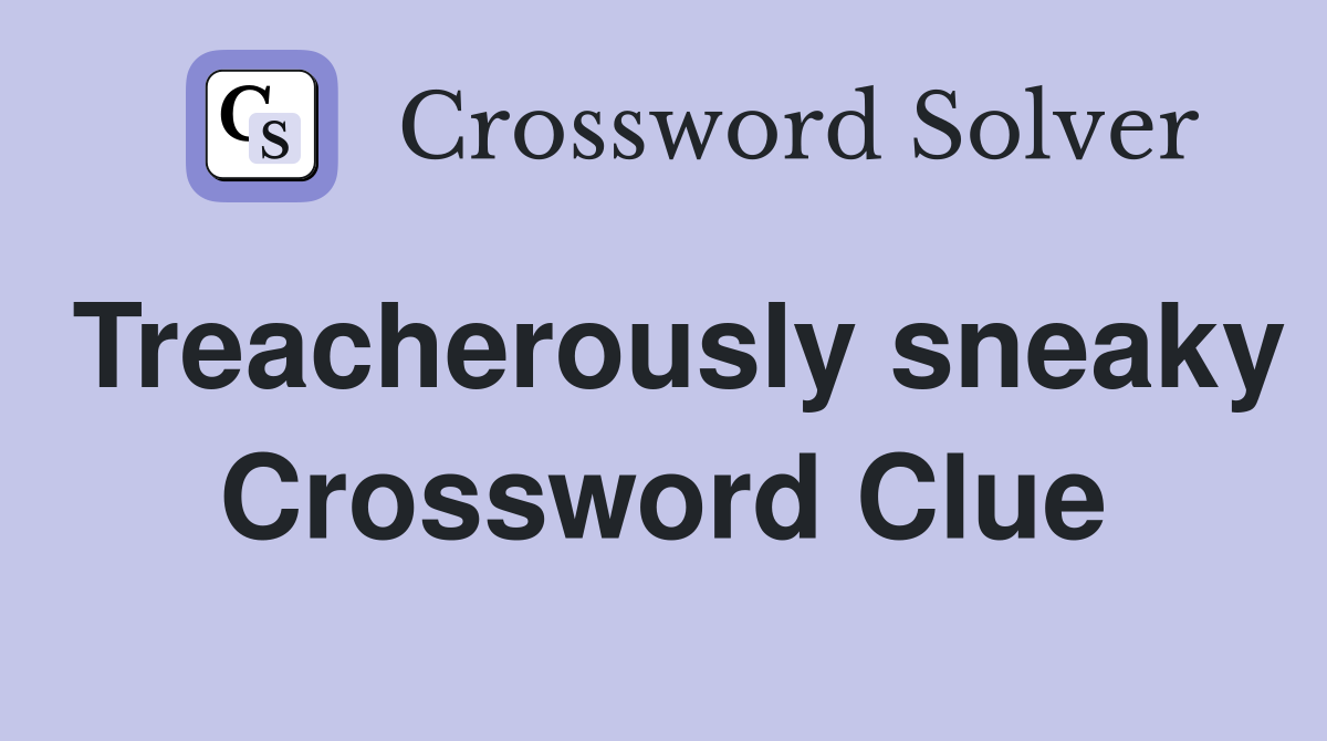 Treacherously sneaky Crossword Clue