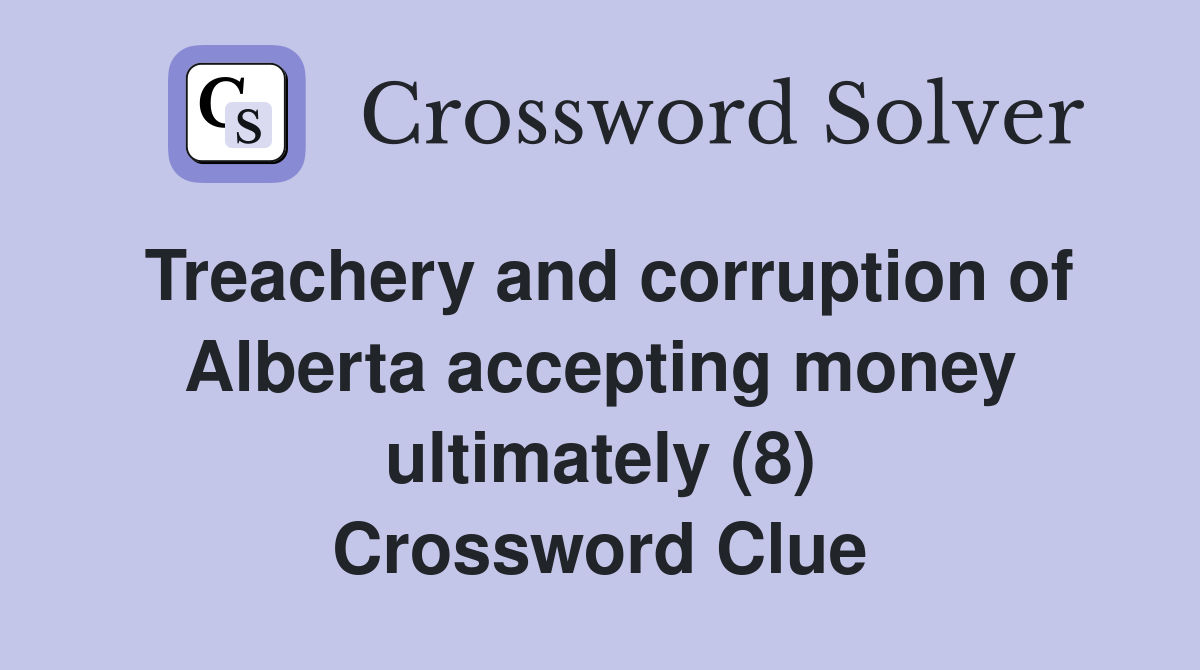 Treachery and corruption of Alberta accepting money ultimately (8) Crossword Clue