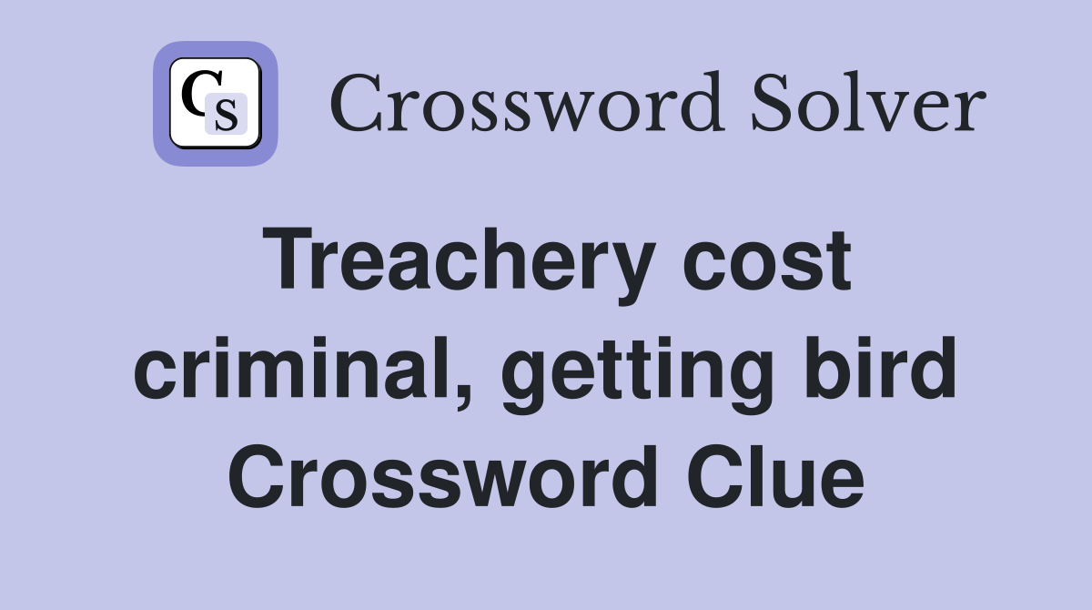 Treachery cost criminal, getting bird Crossword Clue