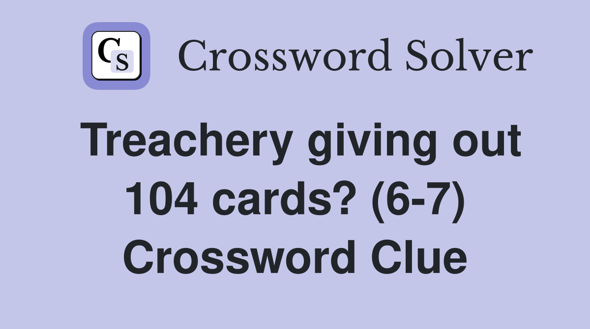 Treachery giving out 104 cards? (6-7) Crossword Clue