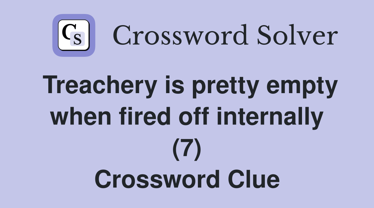 Treachery is pretty empty when fired off internally (7) Crossword Clue