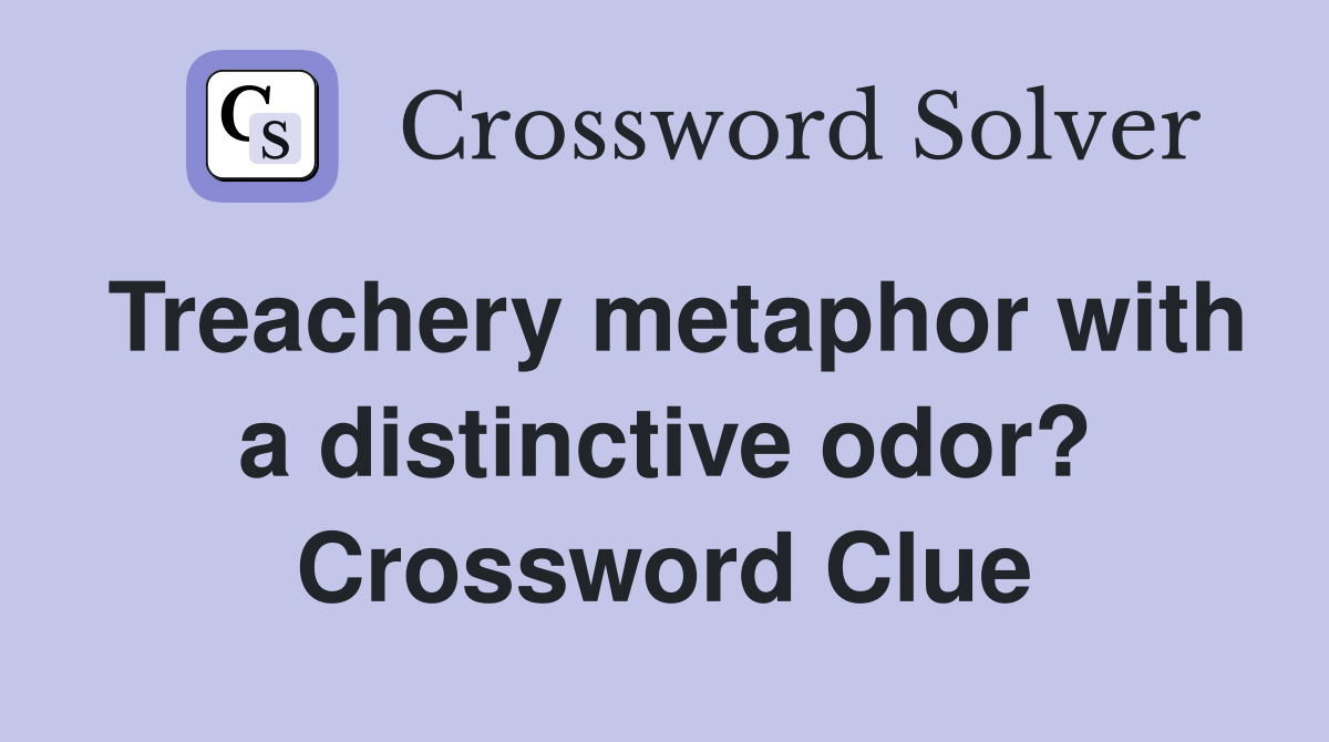 Treachery metaphor with a distinctive odor? Crossword Clue