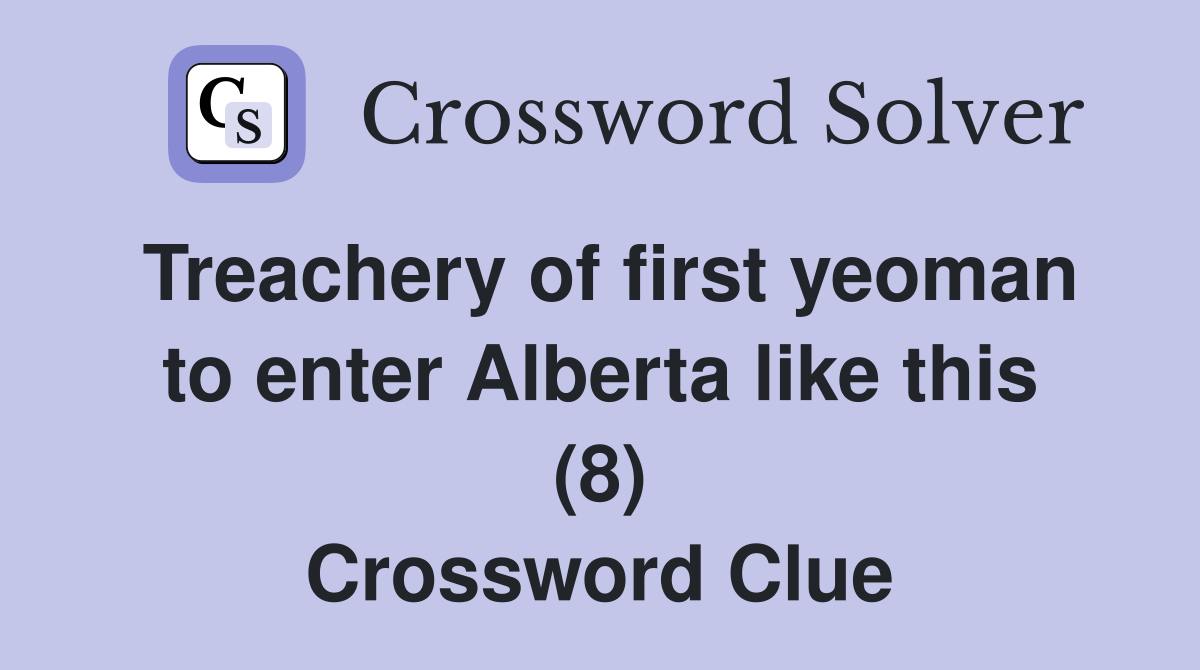 Treachery of first yeoman to enter Alberta like this (8) Crossword Clue