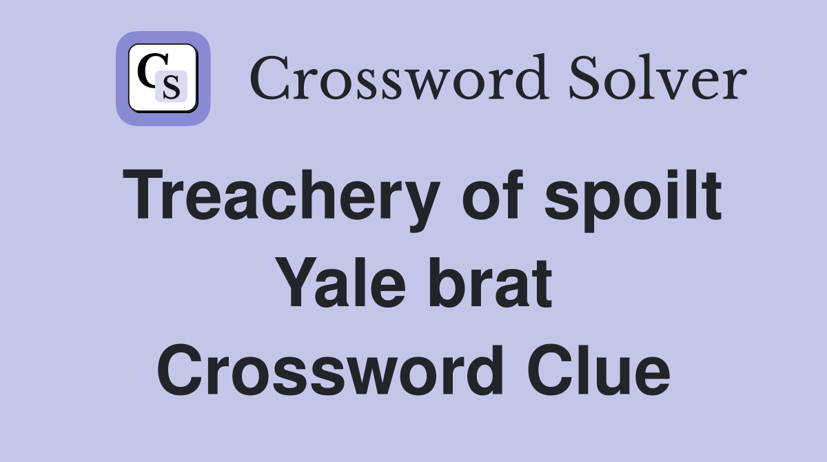 Treachery of spoilt Yale brat Crossword Clue