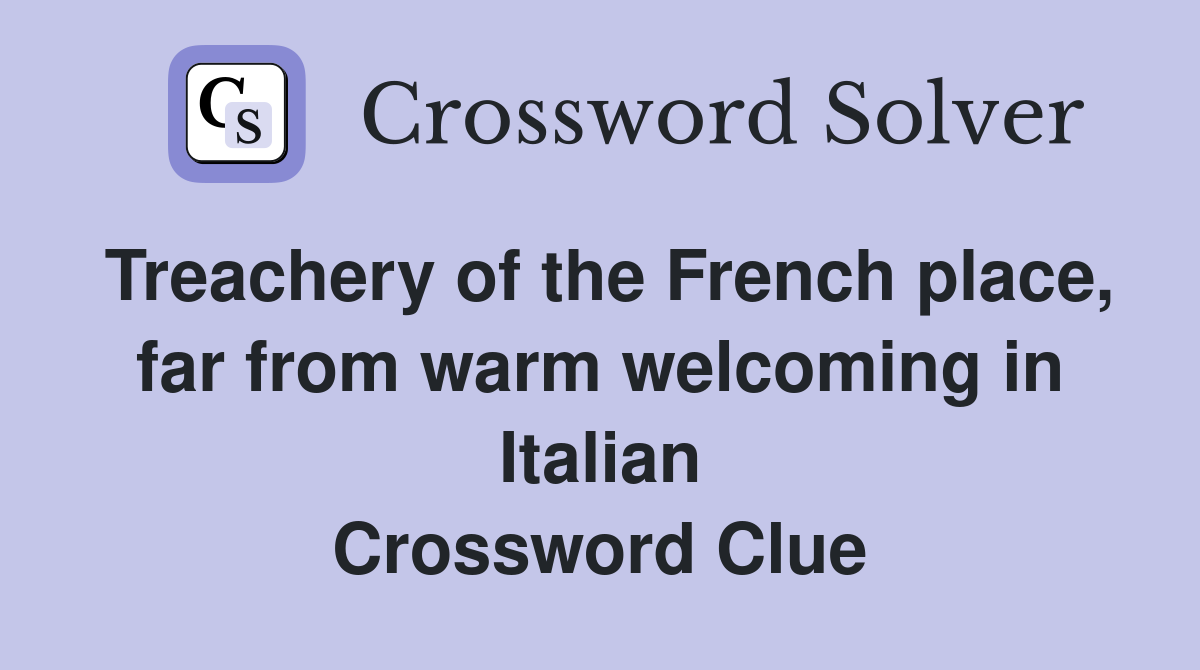 Treachery of the French place, far from warm welcoming in Italian Crossword Clue