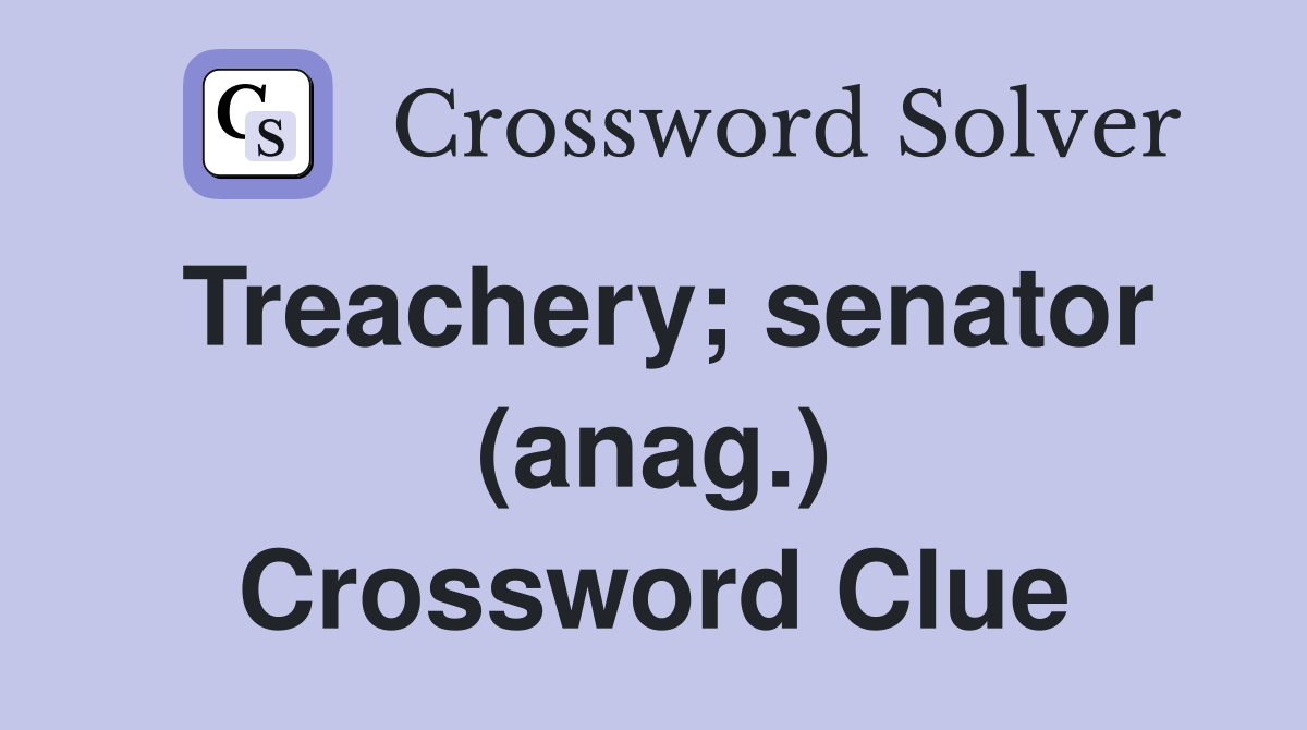 Treachery; senator (anag.) Crossword Clue
