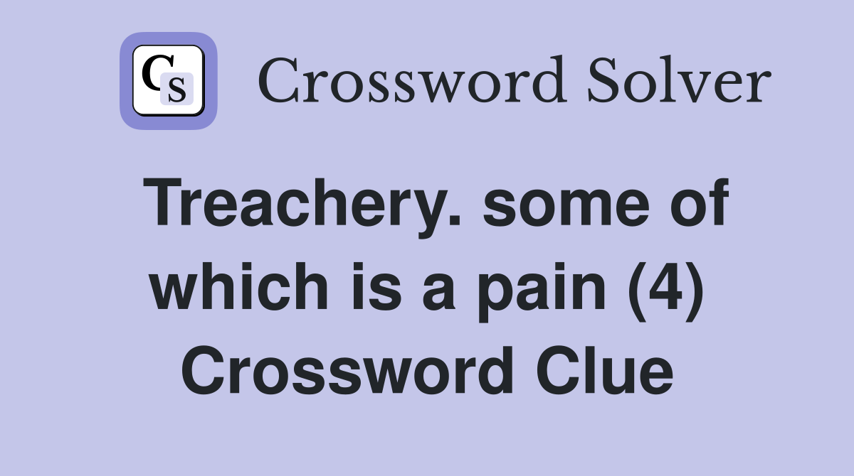 Treachery. some of which is a pain (4) Crossword Clue