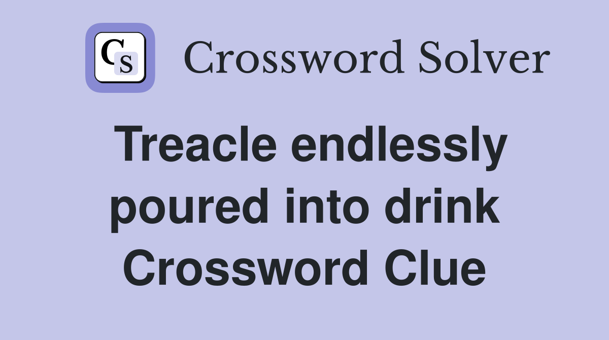 Treacle endlessly poured into drink Crossword Clue