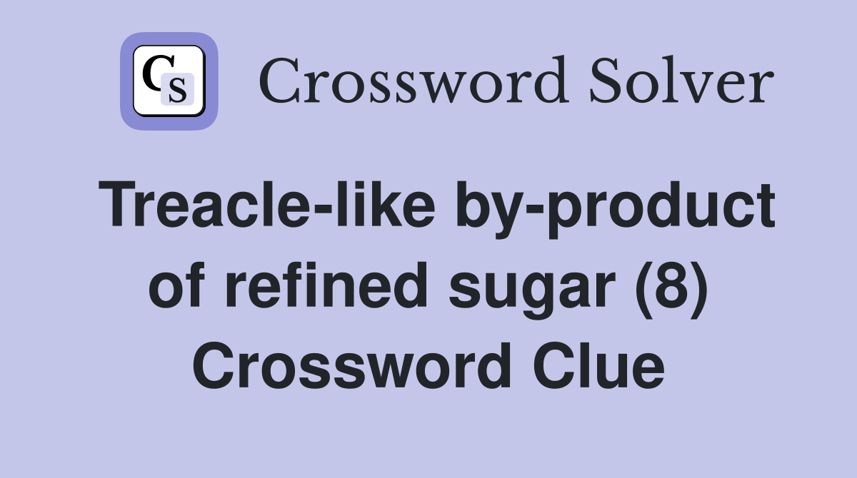Treacle-like by-product of refined sugar (8) Crossword Clue