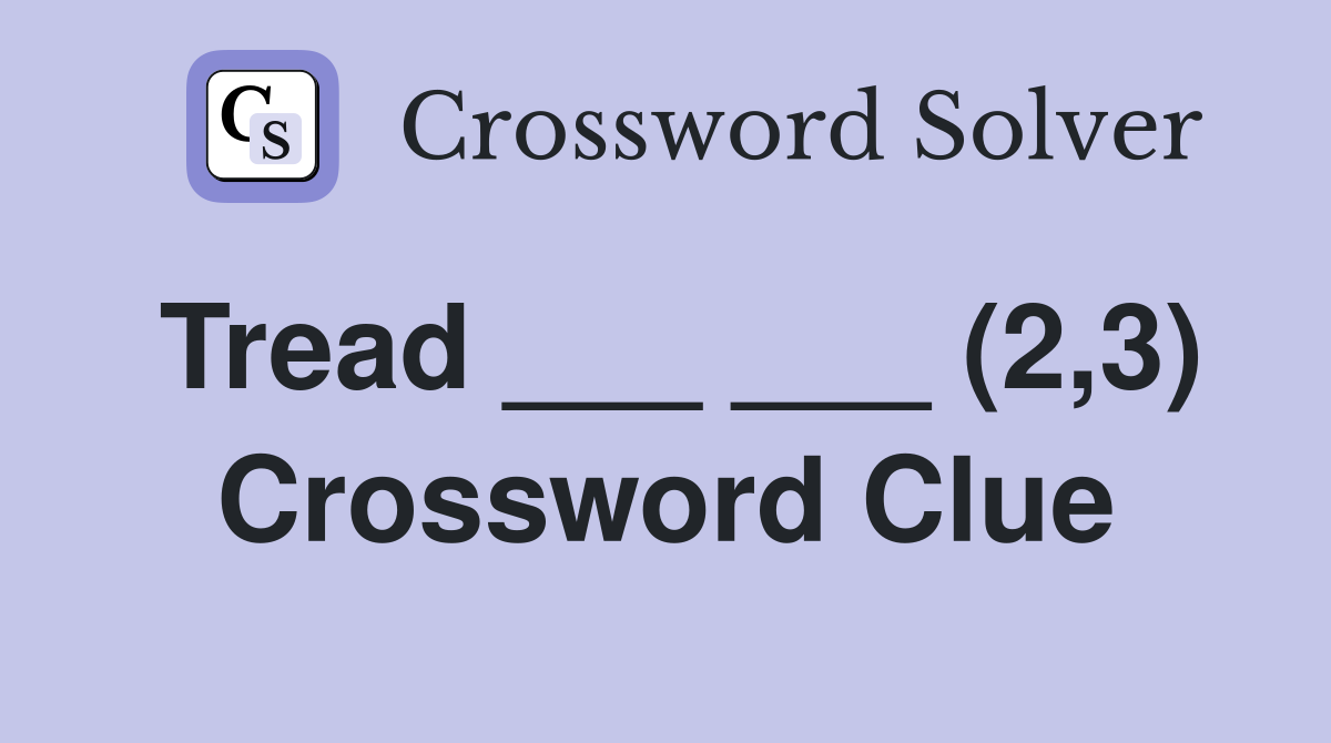 Tread ___ ___ (2,3) Crossword Clue