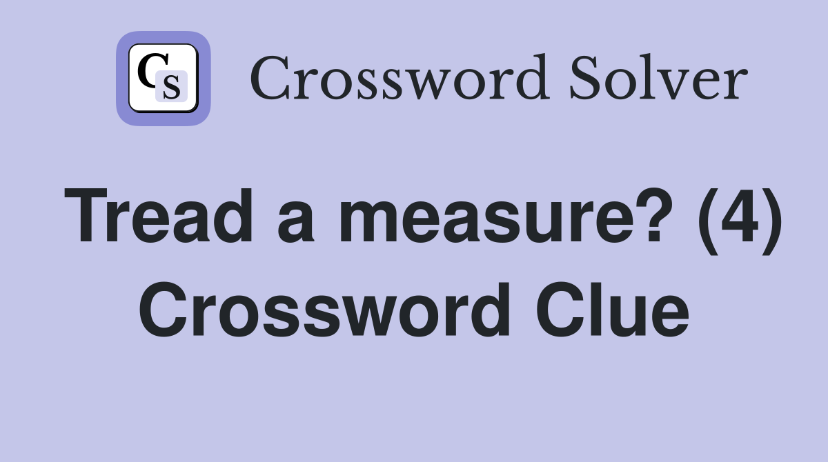 Tread a measure? (4) Crossword Clue