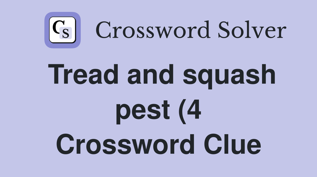 Tread and squash pest (4) Crossword Clue Answers Crossword Solver Tread and squash pest (4) Crossword Clue Answers Crossword Solver