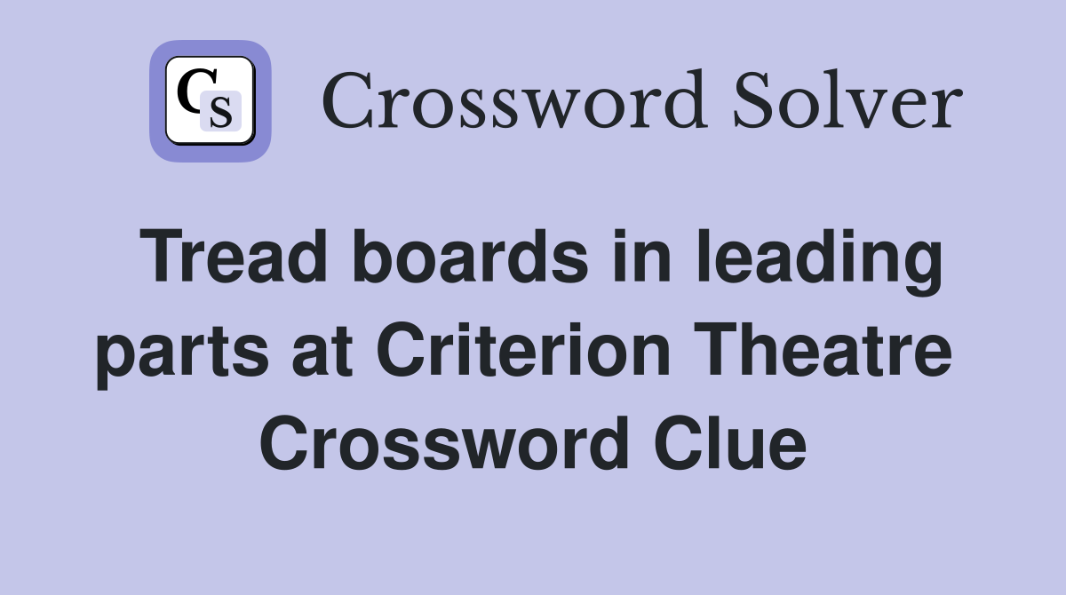Tread boards in leading parts at Criterion Theatre  Crossword Clue