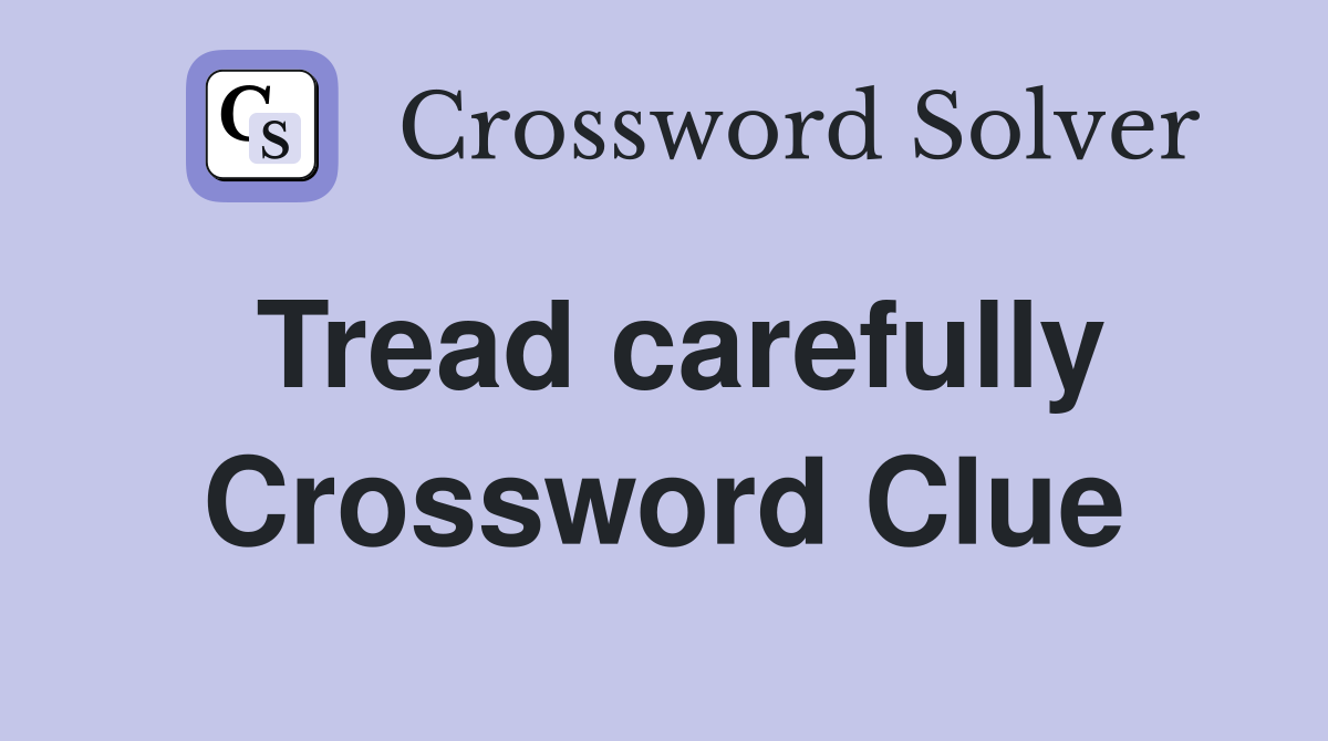 Tread carefully Crossword Clue