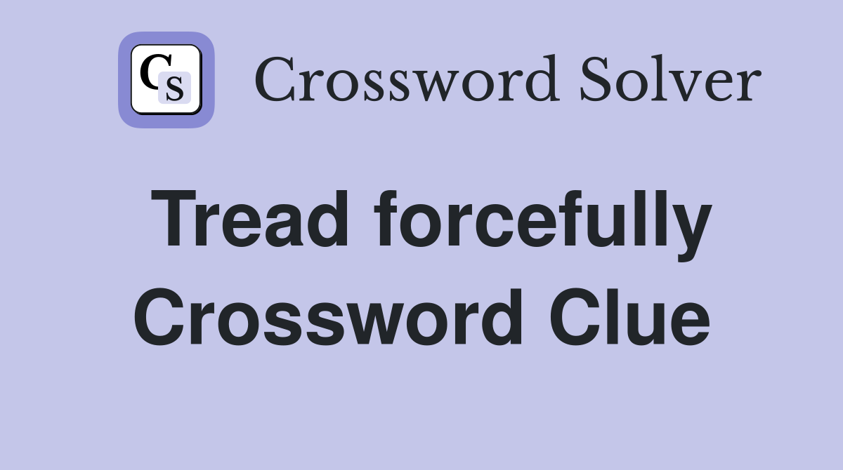 Tread forcefully Crossword Clue