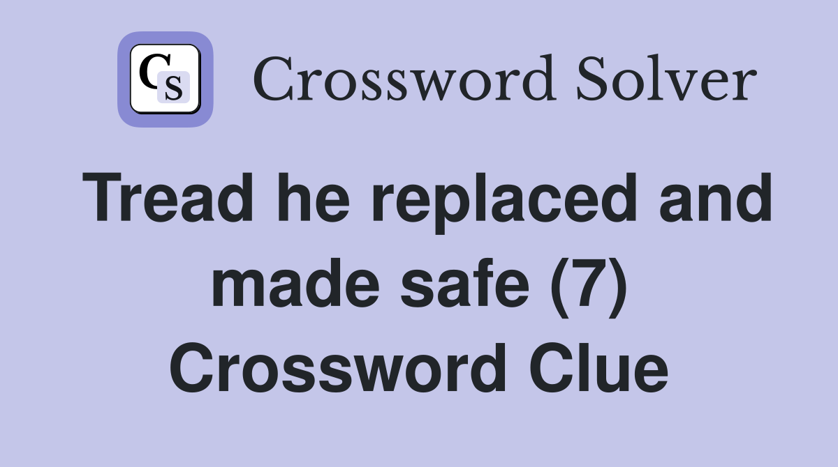 Tread he replaced and made safe (7) Crossword Clue