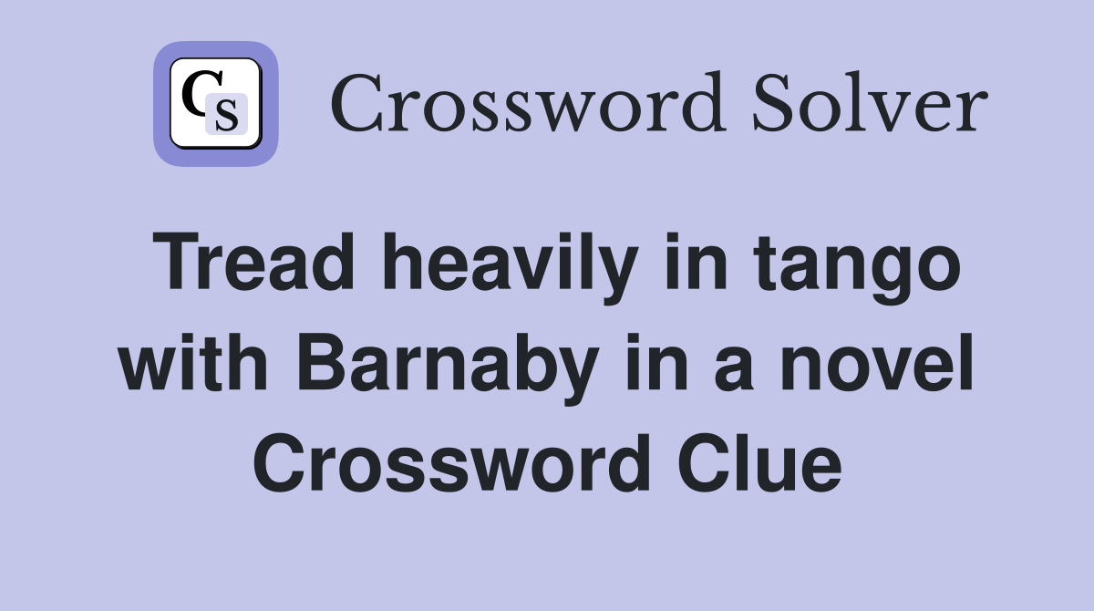 Tread heavily in tango with Barnaby in a novel Crossword Clue