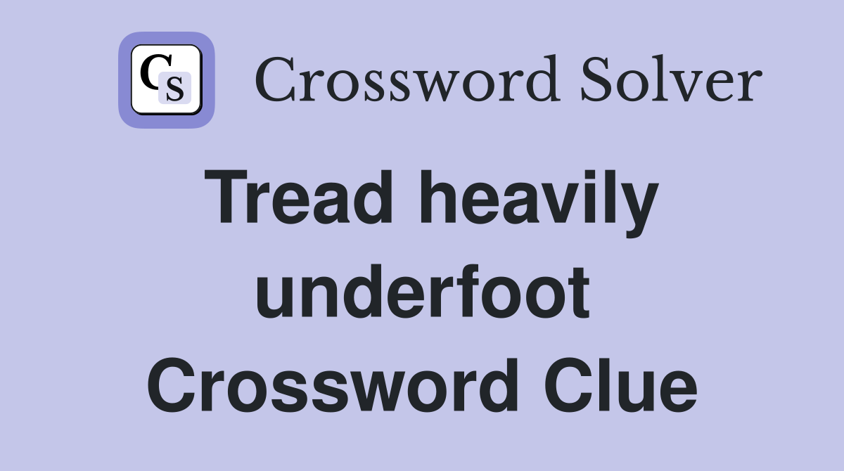 Tread heavily underfoot Crossword Clue