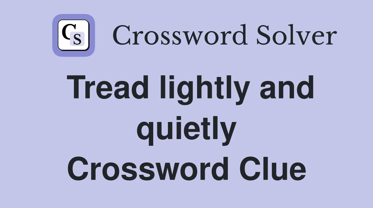 Tread lightly and quietly Crossword Clue