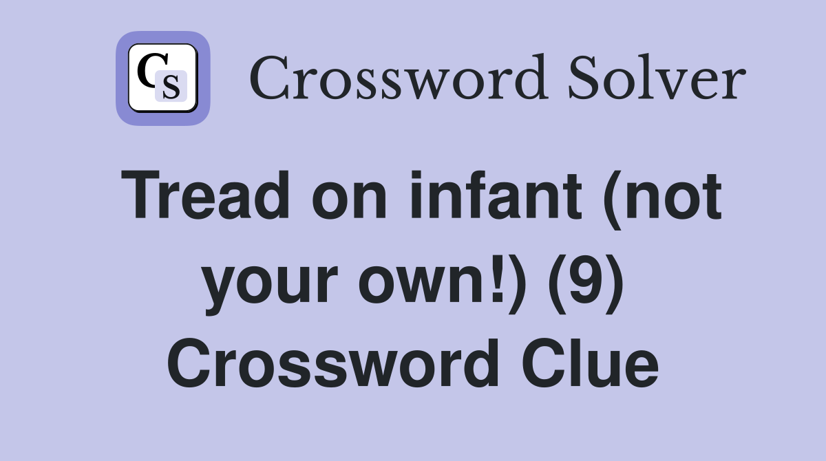 Tread on infant (not your own!) (9) Crossword Clue