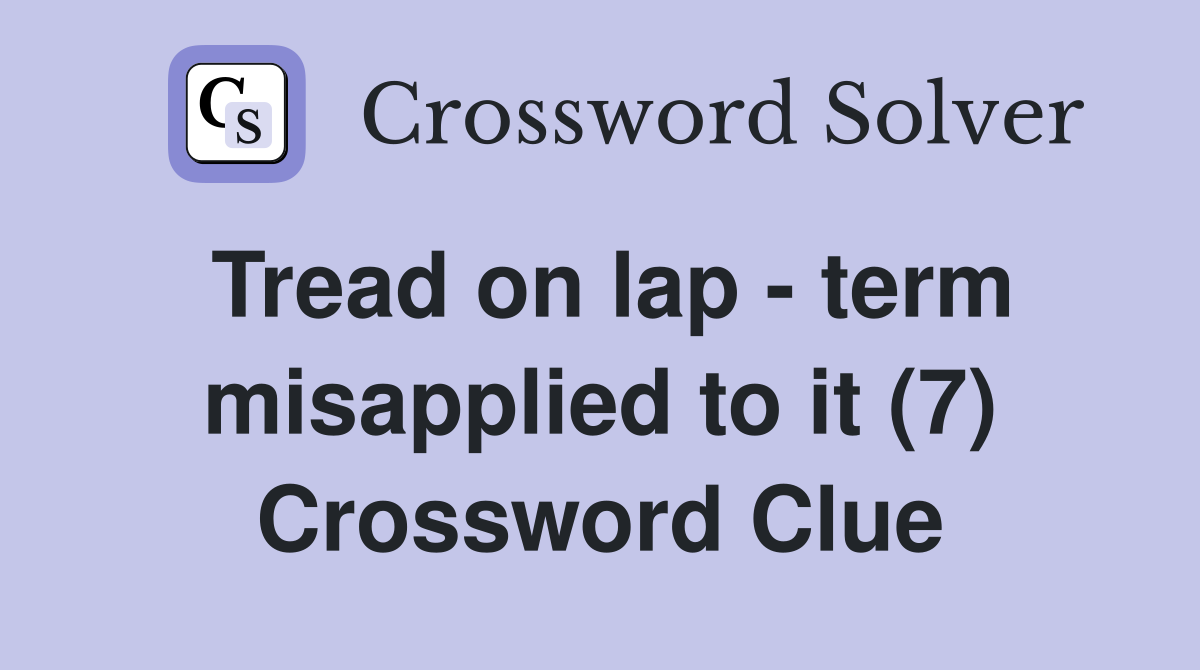 Tread on lap - term misapplied to it (7) Crossword Clue