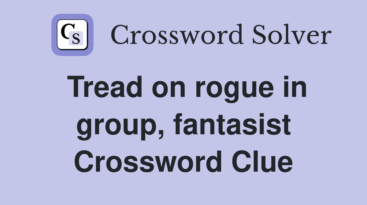 Tread on rogue in group, fantasist Crossword Clue