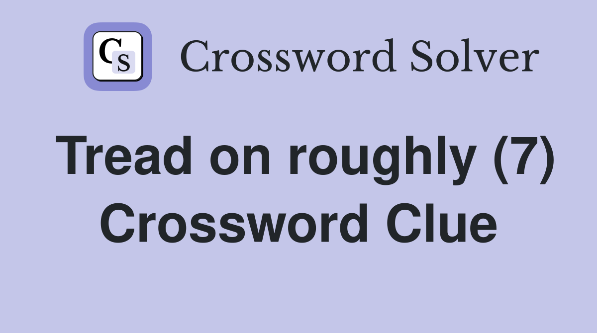 Tread on roughly (7) Crossword Clue