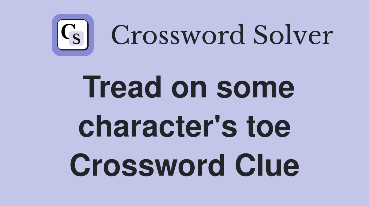 Tread on some character's toe Crossword Clue