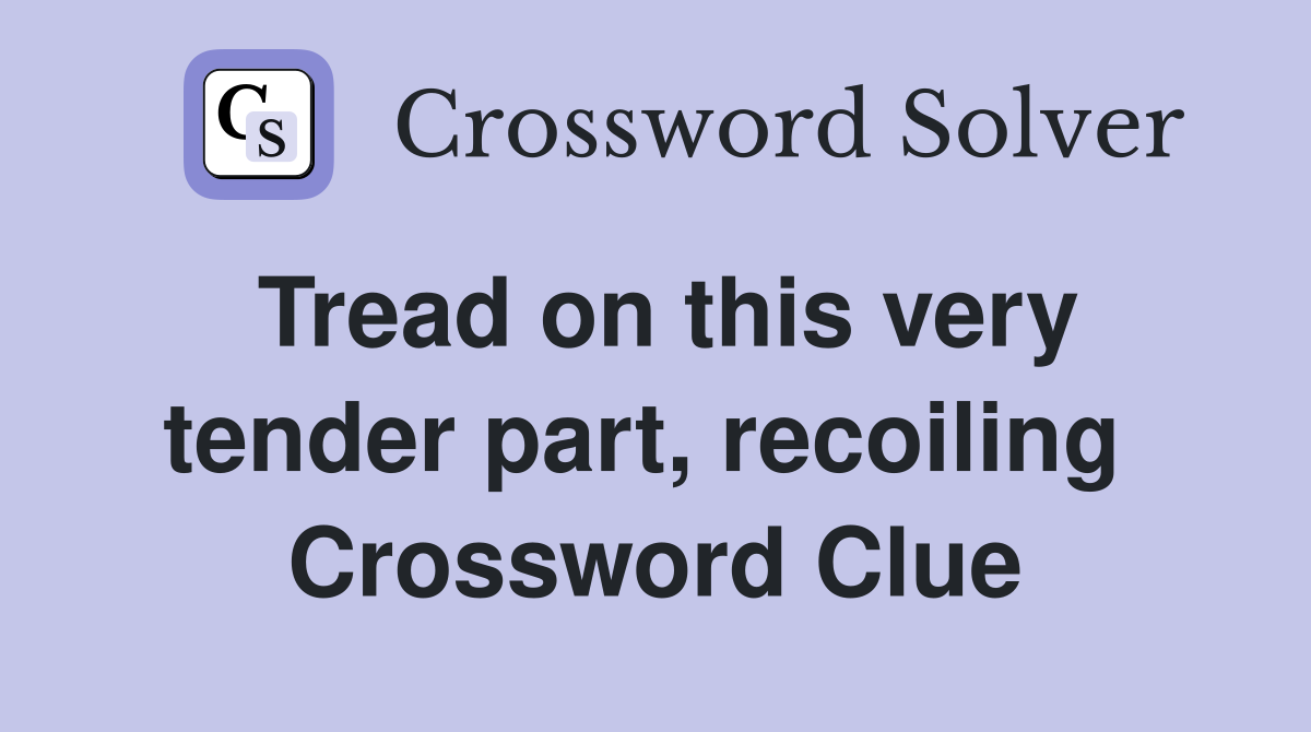 Tread on this very tender part, recoiling  Crossword Clue