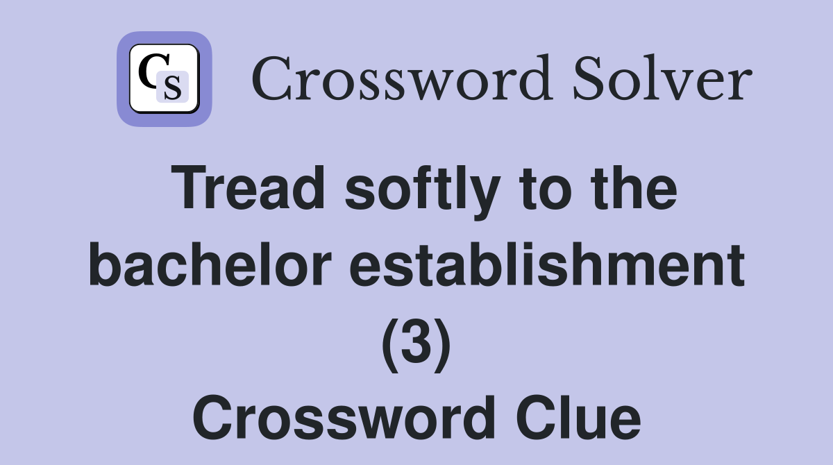 Tread softly to the bachelor establishment (3) Crossword Clue
