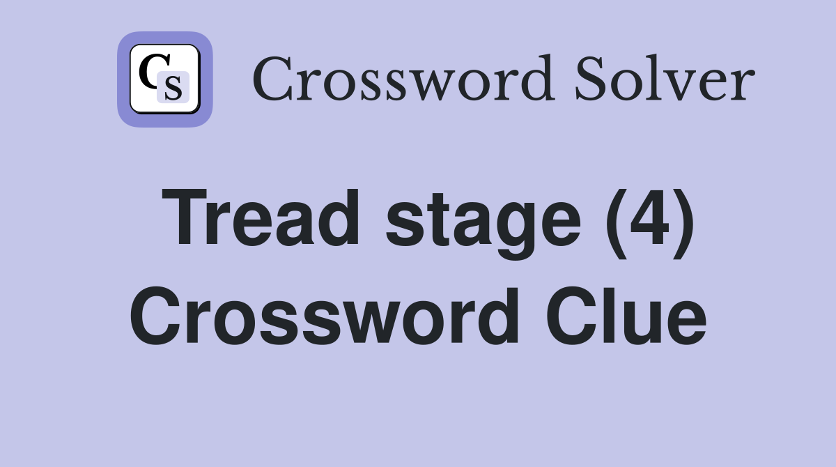 Tread stage (4) Crossword Clue