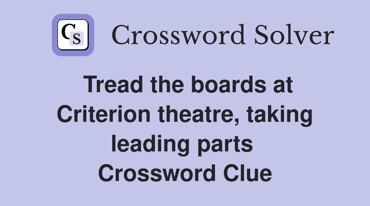 Tread the boards at Criterion theatre, taking leading parts  Crossword Clue