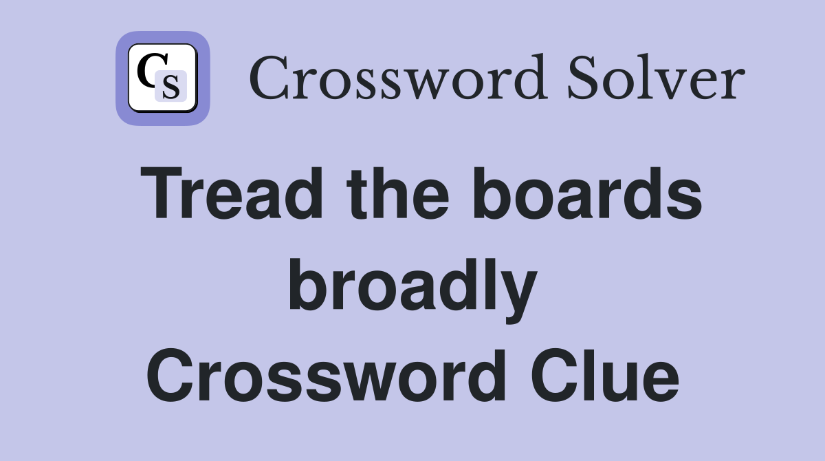 Tread the boards broadly Crossword Clue