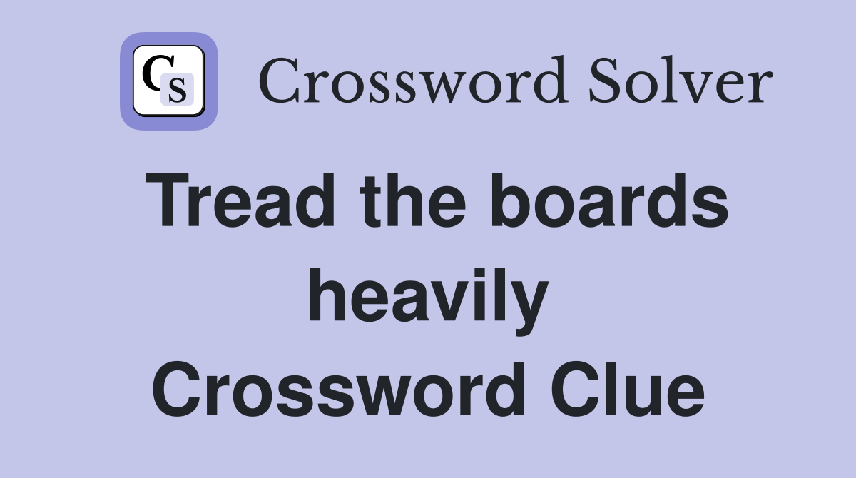 Tread the boards heavily Crossword Clue