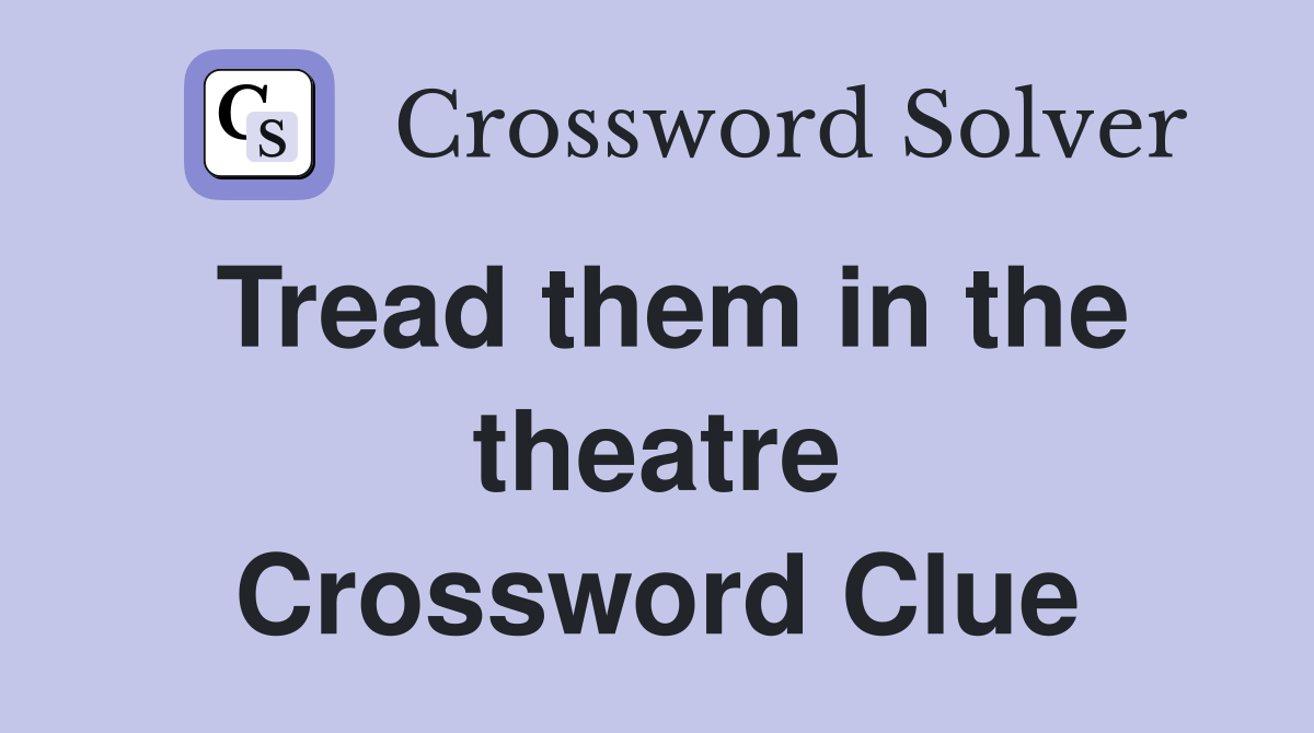 Tread them in the theatre Crossword Clue