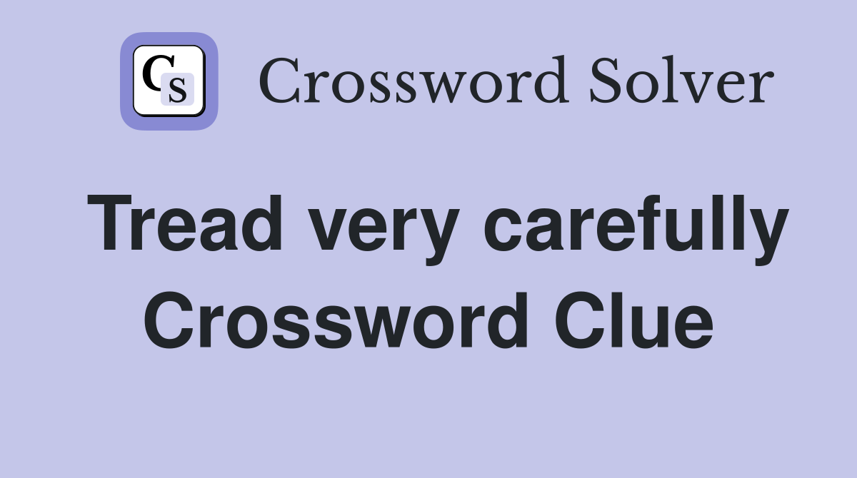 Tread very carefully Crossword Clue
