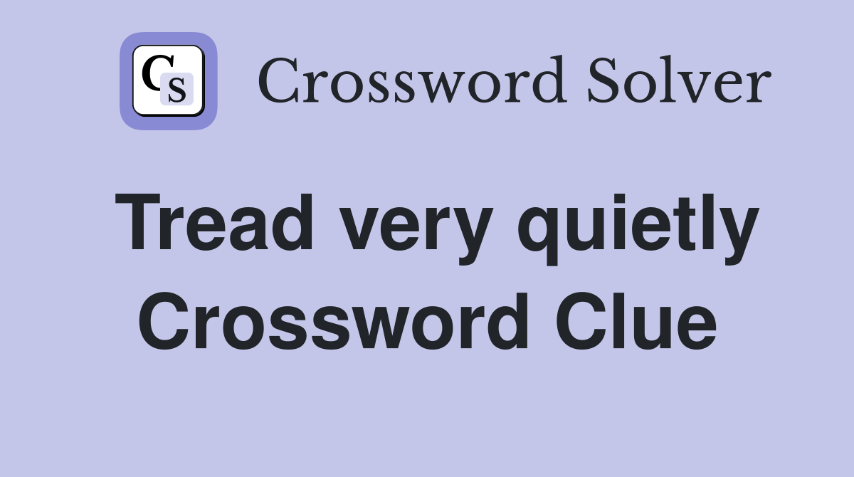 Tread very quietly Crossword Clue
