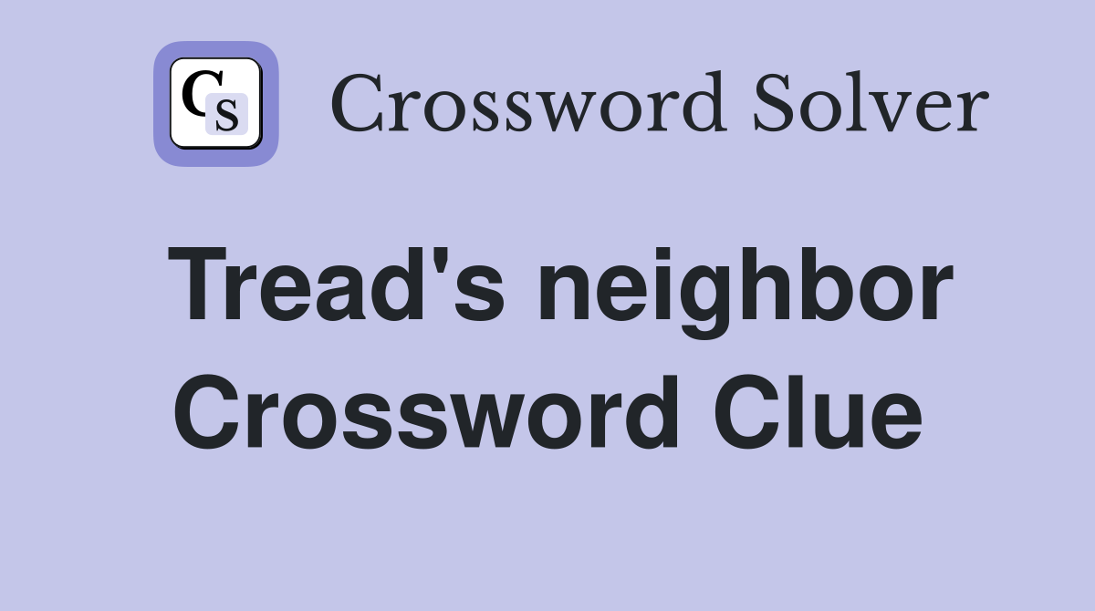 Tread's neighbor Crossword Clue
