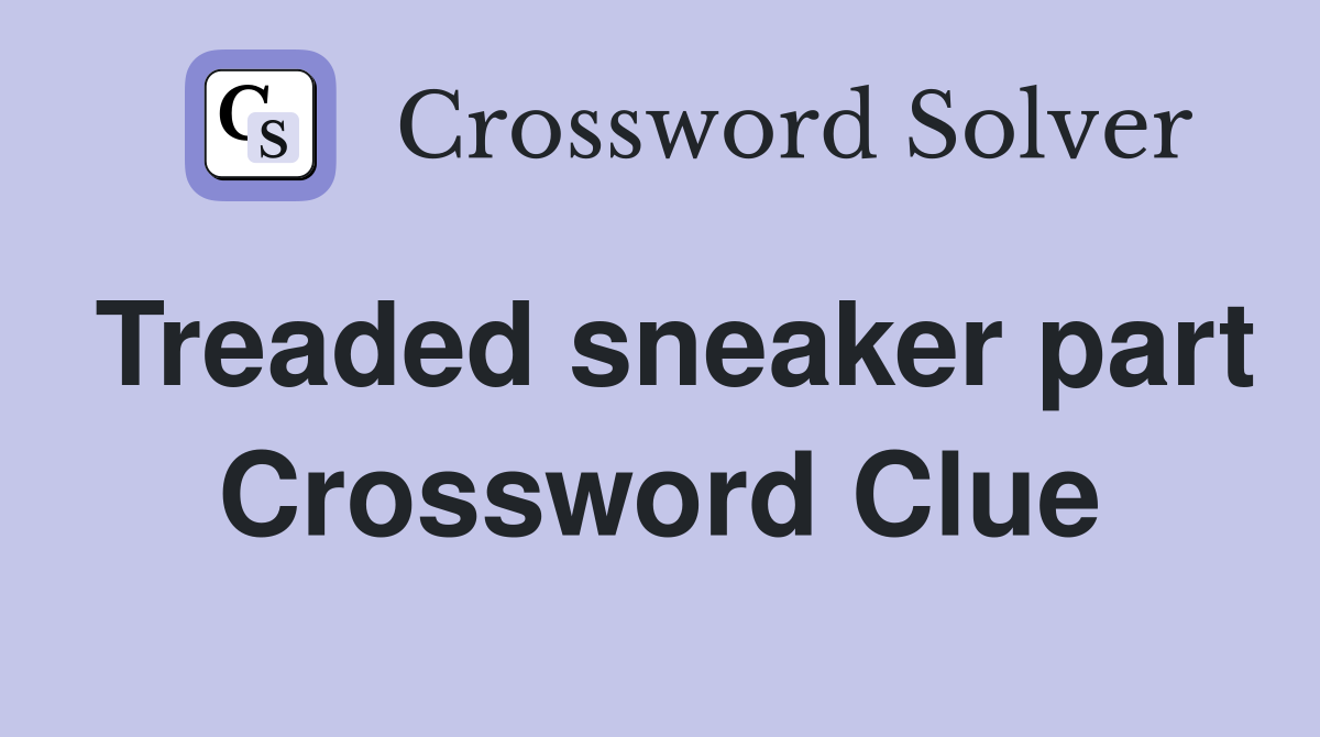 Treaded sneaker part Crossword Clue