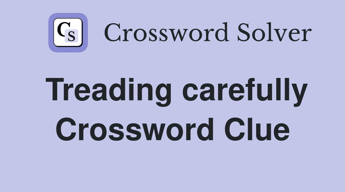 Treading carefully Crossword Clue