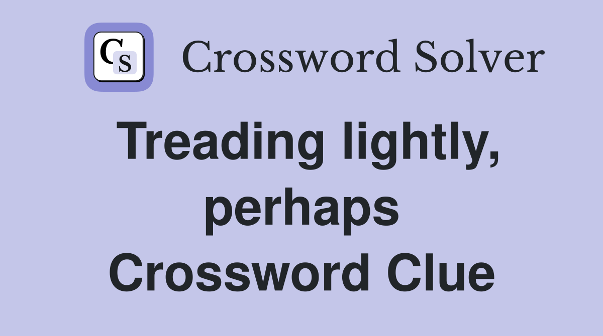 Treading lightly, perhaps Crossword Clue
