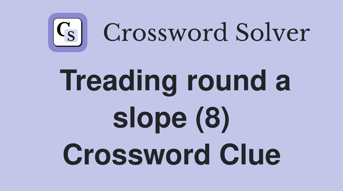 Treading round a slope (8) Crossword Clue