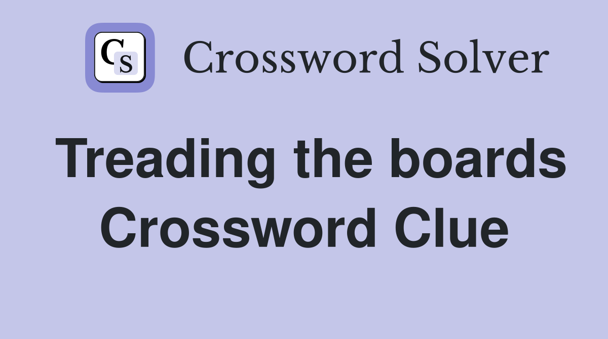 Treading the boards Crossword Clue