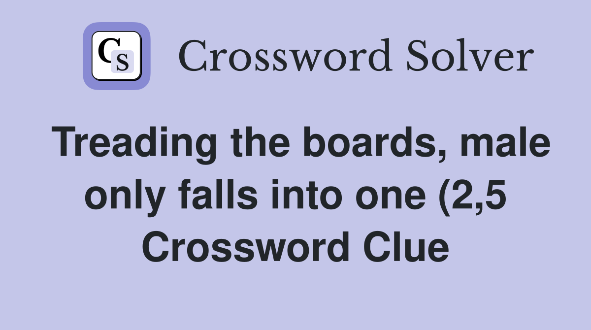 Treading the boards male only falls into one (2 5) Crossword Clue Treading the boards male only falls into one (2 5) Crossword Clue