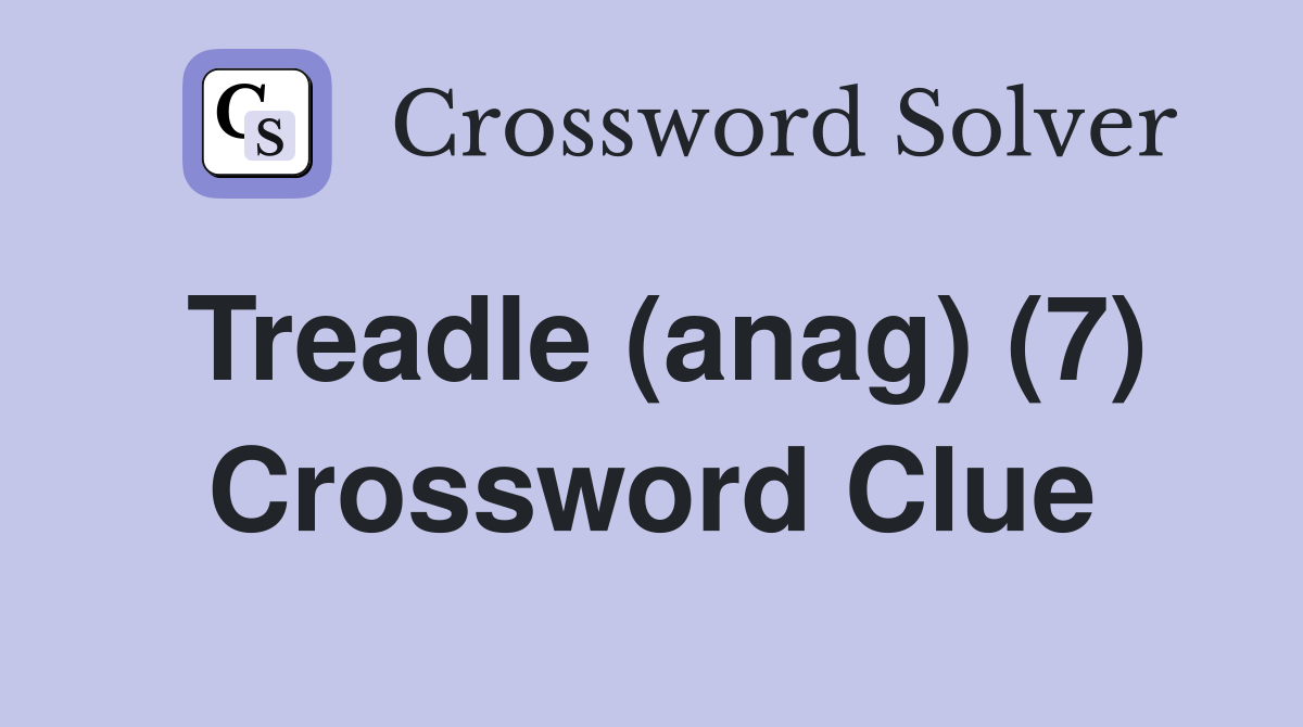 Treadle (anag) (7) Crossword Clue