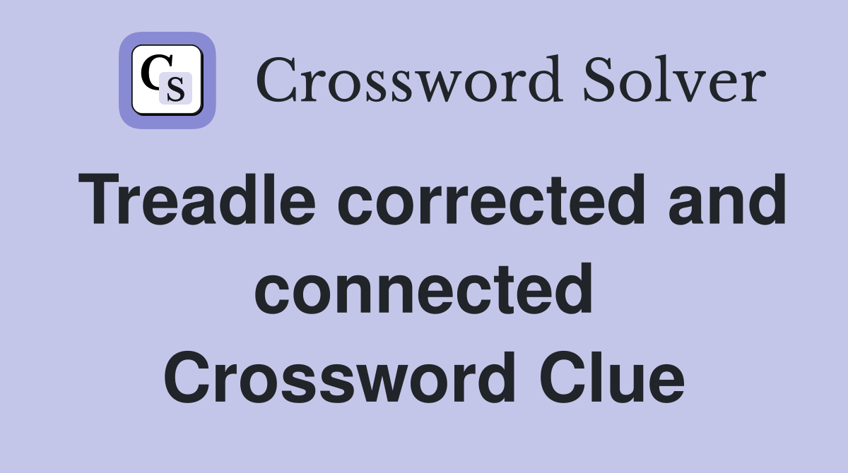 Treadle corrected and connected Crossword Clue
