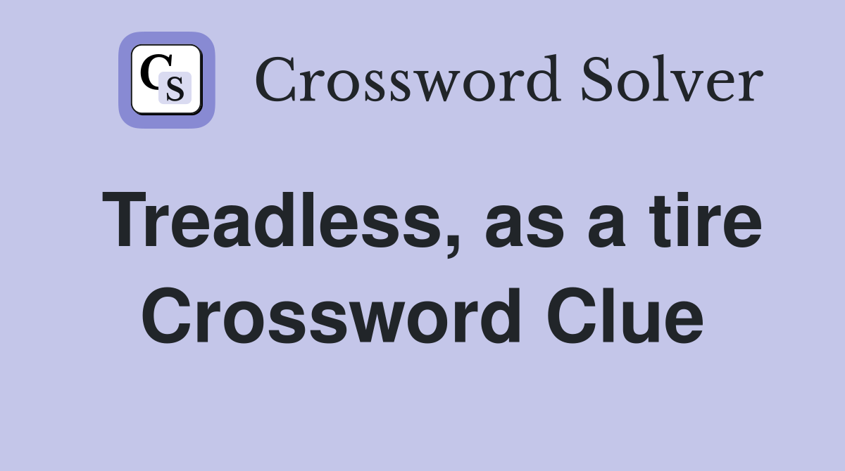 Treadless, as a tire Crossword Clue