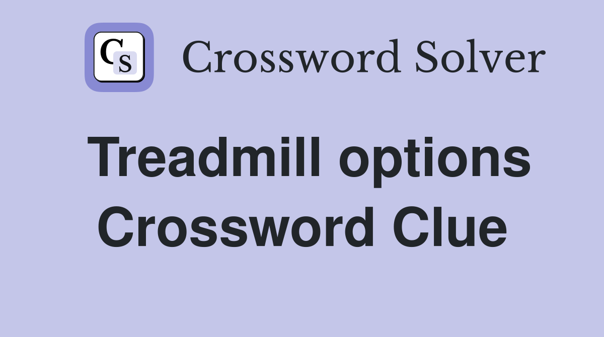 Treadmill options Crossword Clue